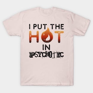 I put the hot in psychotic - Funny wife or girlfriend T-Shirt